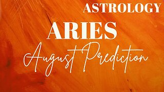 ARIES August Astrology Predictions