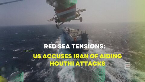 Red Sea Tensions: US Accuses Iran of Aiding Houthi Attacks