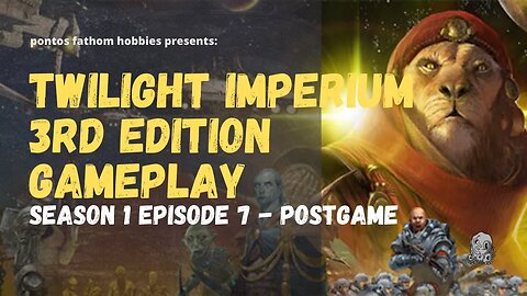 Twilight Imperium 3rd Edition Ti3 S1E7- Season 1 Episode 7 - Postgame