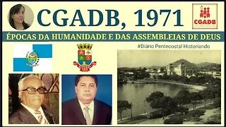 1971 (PARTE2) CGADB | ÉPOCAS DA HUMANIDADE E DAS ASSEMBLEIAS DE DEUS | CONVENÇÃO GERAL