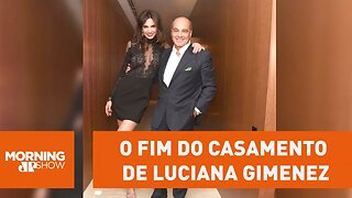 O fim do casamento de Luciana Gimenez