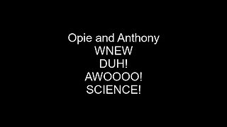 Opie and Anthony: More Science Sweepers from SPAZ! AWWWWOOO! WNEW!
