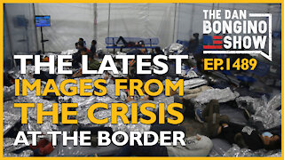 Ep. 1489 The Latest Images From The Exploding Crisis At The Border - The Dan Bongino Show