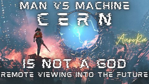 CERN IS NOT A GOD! Man vs Machine | Remote Viewing The Future