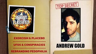 Beyond Classified: Exorcism & Placebo - Conspiracy War- Rebranding Pedophilia w/ Andrew Gold(clip)
