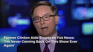 Former Clinton Aide Erupts on Fox News: 'I'm Never Coming Back On This Show Ever Again'