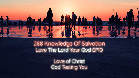 288 Knowledge Of Salvation - Love The Lord Your God EP10 - Love of Christ, God Testing You