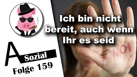 Ich bin nicht bereit, auch wenn Ihr es seid (A-Sozial 149)