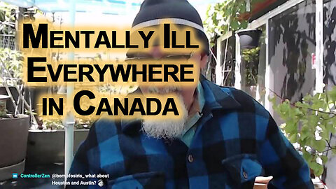Those With Eyes Wide Open, You Will See the Mentally Ill Everywhere in Canada