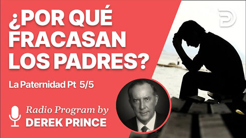 La Paternidad Pt 5 de 5 - Porque Fracasan Los Padres - Derek Prince