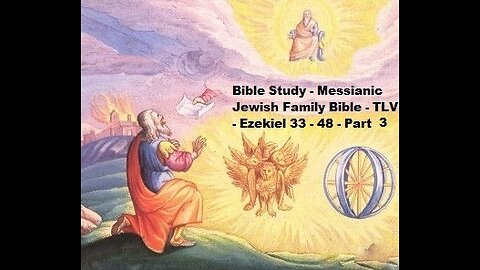 Bible Study - Messianic Jewish Family Bible - TLV - Ezekiel 33-48 - Part 3