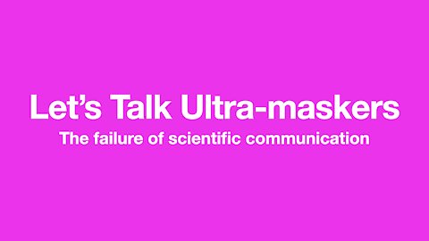 Ultra-Maskers -The failure of scientific communication