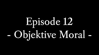 Episode 12: Objektive Moral