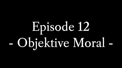 Episode 12: Objektive Moral