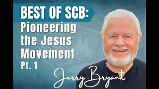 Best of SCB™: Pt. 1 Pioneering the Jesus Movement - Jerry Bryant