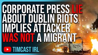 Corporate Press LIE About Dublin Riots, Implies Migrant Who Attacked Children Was NOT A Migrant