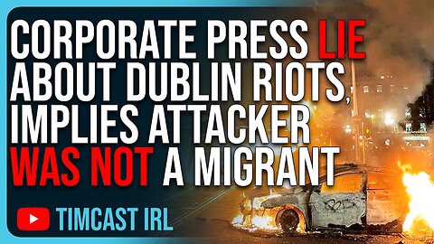 Corporate Press LIE About Dublin Riots, Implies Migrant Who Attacked Children Was NOT A Migrant