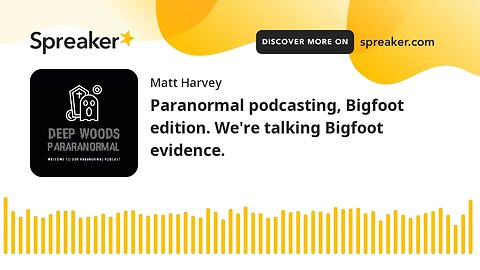 Audio only paranormal podcasting. Bigfoot edition. We're talking Bigfoot evidence.