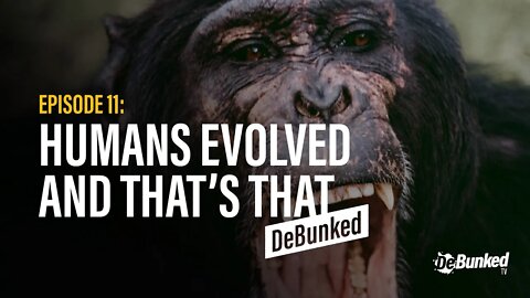 DTV Episode 11: Humans Evolved and That's That - DeBunked