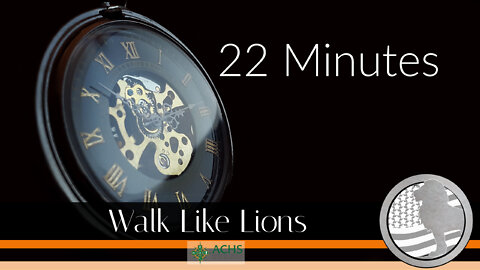 "22 Minutes" Walk Like Lions Christian Daily Devotion with Chappy Aug 10, 2022