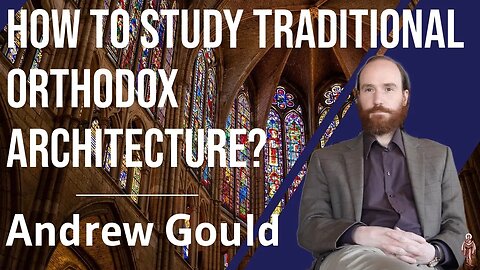 How to Study Traditional Orthodox Architecture? - Andrew Gould