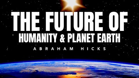 Abraham Hicks | Your Future on Planet Earth in 2021 And Beyond | Law Of Attraction (LOA)