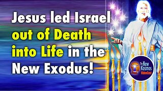 Jesus led Israel out of Death into Life in the New Exodus!