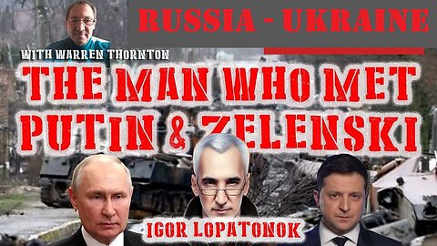 Who Met Putin & Zelenski with Warren Thornton & Igor Lopatonok