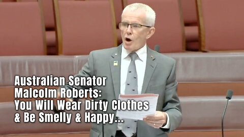 Australian Senator Malcolm Roberts: You Will Wear Dirty Clothes & Be Smelly & Happy...