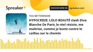 HYPOCRISIE: LOLO BEAUTÉ clash Diva Blanche De Paris_le réel résiste, me maîtrise, comme je butte con