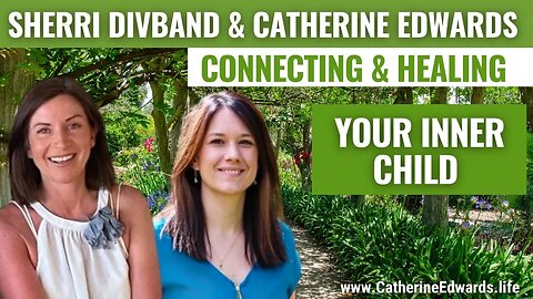 Connecting & Healing the Inner Child, Finding Your True North w/ Sherri Divband & Catherine Edwards
