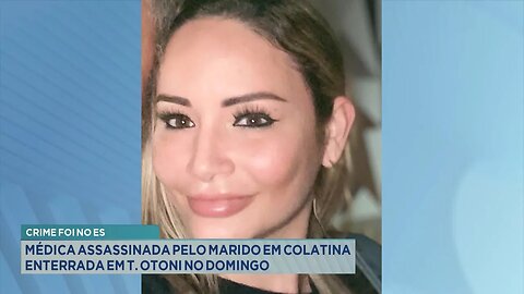 Crime foi no ES: Médica assassinada pelo marido em Colatina enterrada em T. Otoni no domingo.