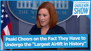 Psaki Cheers on the Fact They Have to Undergo the “Largest Airlift in History”