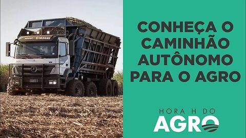Conheça as máquinas e caminhão autônomos que trabalham no agro | HORA H DO AGRO