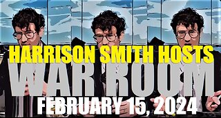 WAR ROOM Hosted by Harrison Smith - February 15, 2024