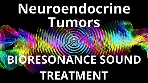 Neuroendocrine Tumors_Sound therapy session_Sounds of nature