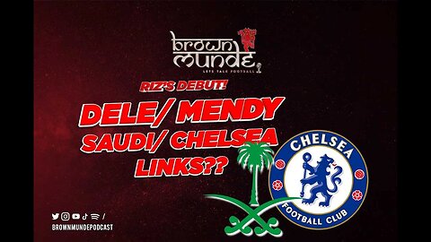 Dele/ Mendy/ Saudi/ Chelsea Links - Brown Munde Podcast: Episode 3