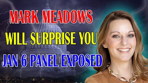 JULIE GREEN PROPHETIC WORD: [JAN 6 PANEL TURNS TO JOKE] MARK MEADOWS WILL SURPRISE YOU