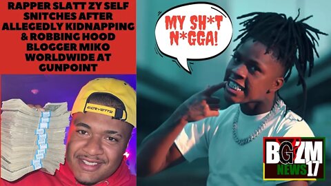RAPPER @Slatt Zy Self Snitches after ALLEGEDLY KIDNAPPING & ROBBING Hood BLOGGER @Miko Worldwide
