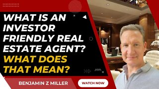 What is an investor friendly real estate agent? What does that mean?