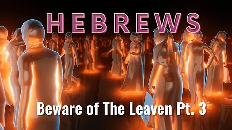 Biblical Warning. Hebrews, Beware of the Leaven. Pt. 3