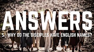 Answers | Episode 5 - Why Do The Disciples Have English Names?