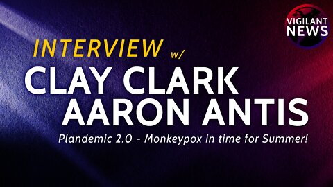 INTERVIEW: Clay Clark & Aaron Antis | Plandemic 2.0 - Monkeypox in time for Summer!