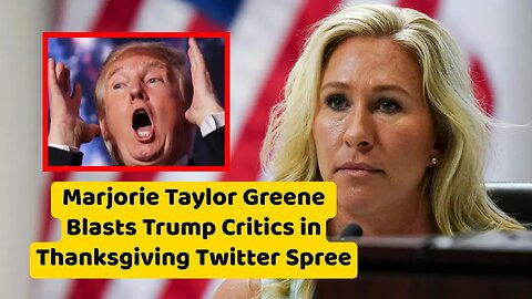 Marjorie Taylor Greene Blasts Trump Critics in Thanksgiving Twitter Spree