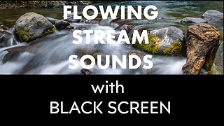 FLOWING STREAM SOUNDS - BLACK SCREEN