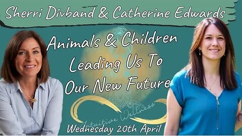 Catherine Edwards and Sherri Divband discuss Animals, Children and our Future!