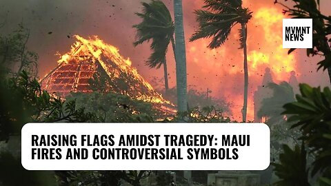 Raising Flags Amidst Tragedy: Maui Fires and Controversial Symbols