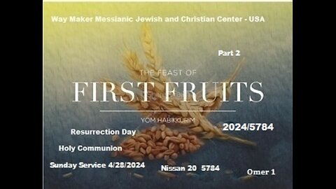 Yom Habikkurim - Feast of First Fruits - Resurrection Sunday - 2024-5784 - Holy Communion - Part 2