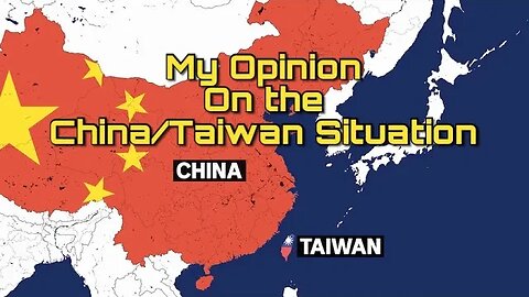 My opinion on the Taiwan/China Situation