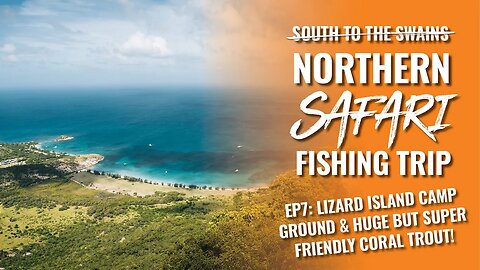 Ep. 7 Northern Safari - Lizard Island camp ground and HUGE but super friendly coral trout!